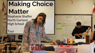Making Choice
Matter
Stephanie Shaffer
North Garland
High School
Tour Guide
 