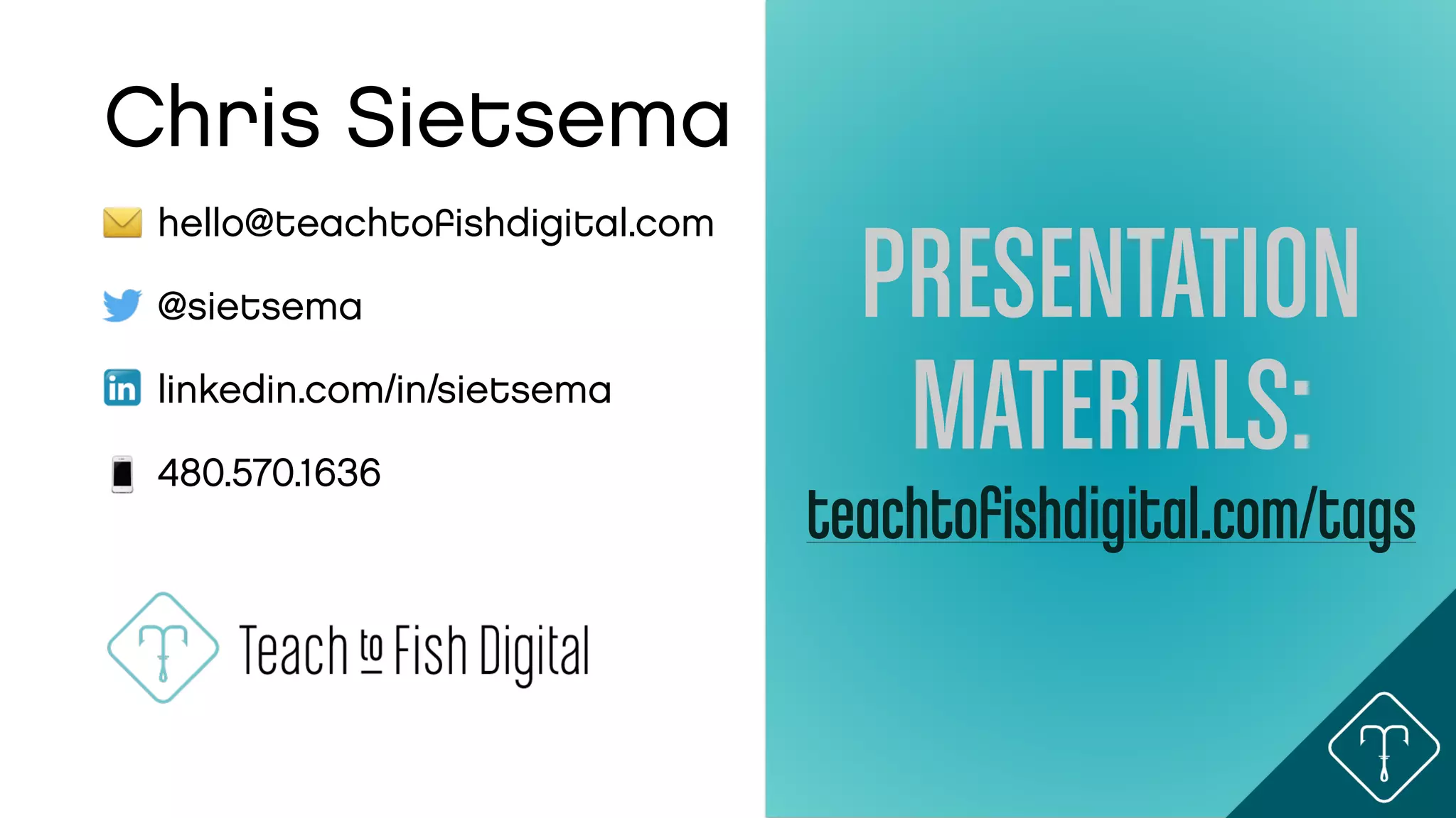 Chris Sietsema
• hello@teachtoﬁshdigital.com
• @sietsema
• linkedin.com/in/sietsema
• 480.570.1636
PRESENTATION
MATERIALS:
teachtoﬁshdigital.com/tags
 