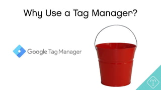 Why Use a Tag Manager?
 