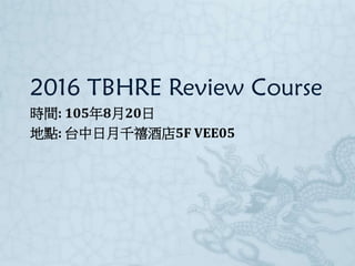 2016 TBHRE Review Course
時間: 105年8月20日
地點: 台中日月千禧酒店5F VEE05
 