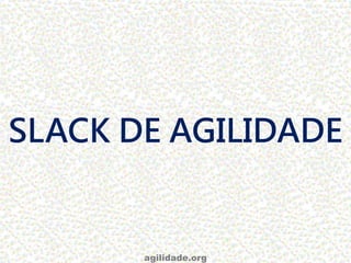 SLACK DE AGILIDADE
agilidade.org
 
