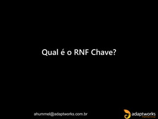 ahummel@adaptworks.com.br
Qual é o RNF Chave?
 