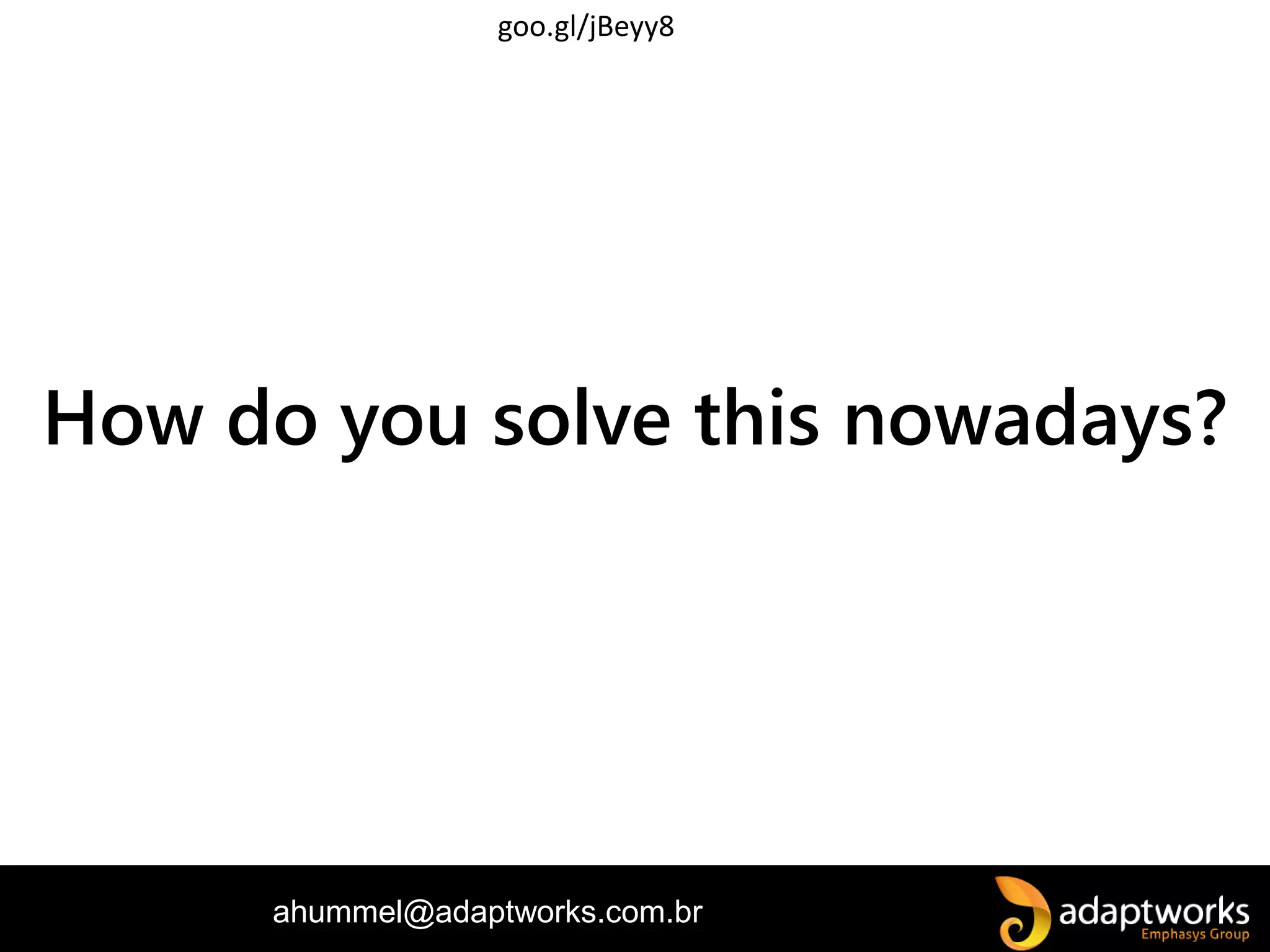 ahummel@adaptworks.com.br
How do you solve this nowadays?
goo.gl/jBeyy8
 