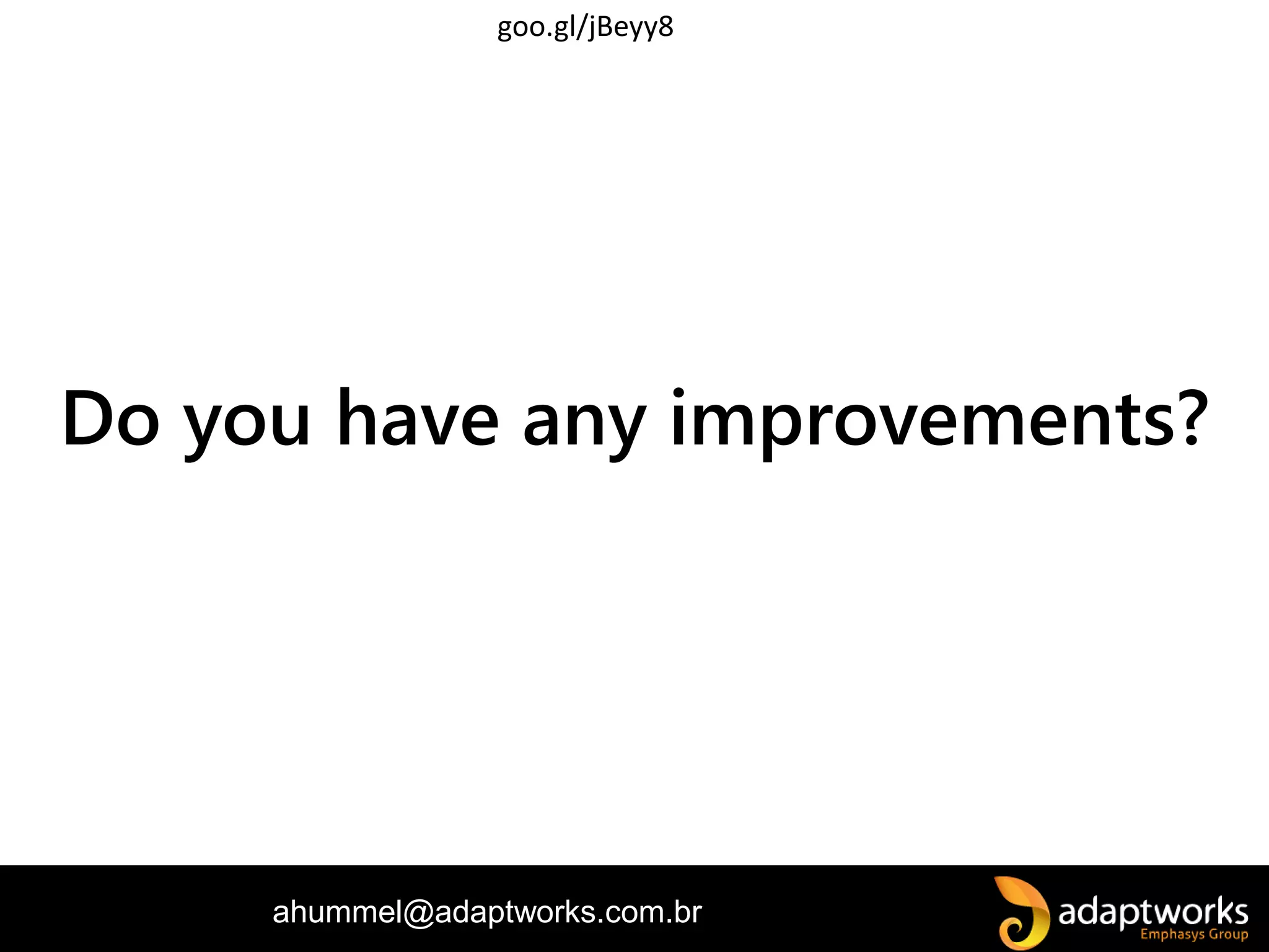 ahummel@adaptworks.com.br
Do you have any improvements?
goo.gl/jBeyy8
 