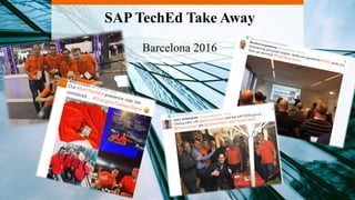 SAP TechEd Take Away
Barcelona 2016
 