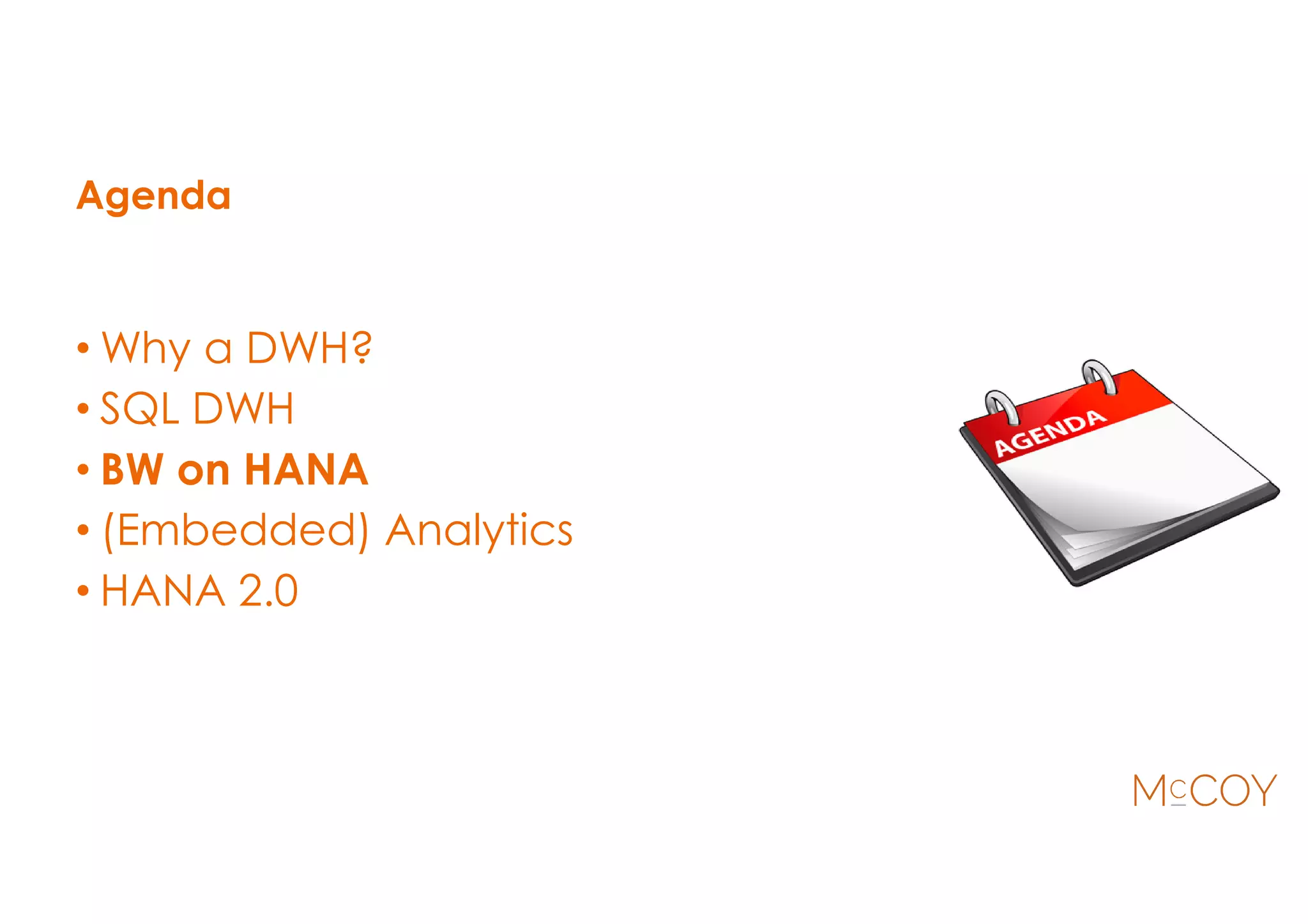 Agenda
• Why a DWH?
• SQL DWH
• BW on HANA
• (Embedded) Analytics
• HANA 2.0
 