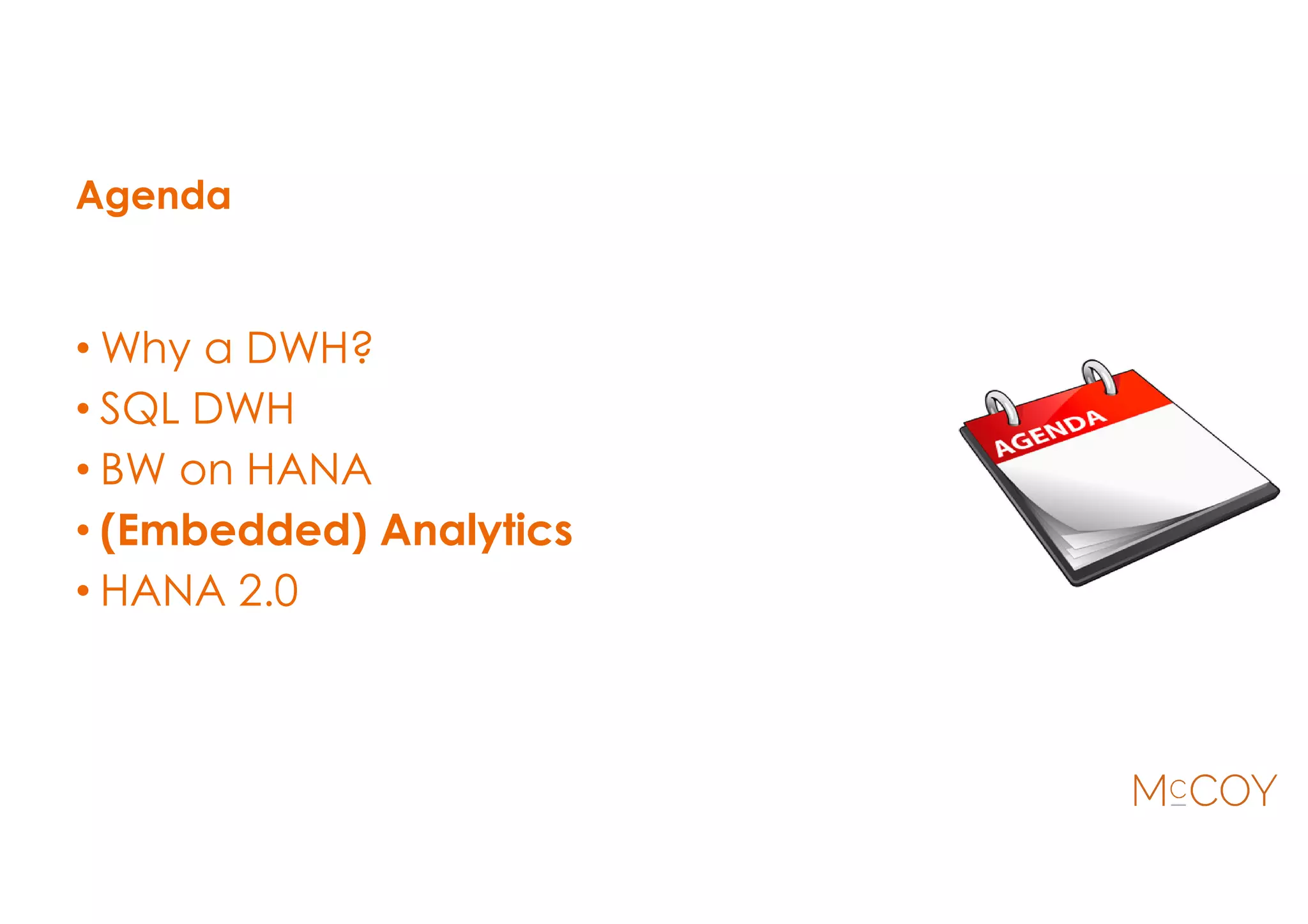 Agenda
• Why a DWH?
• SQL DWH
• BW on HANA
• (Embedded) Analytics
• HANA 2.0
 