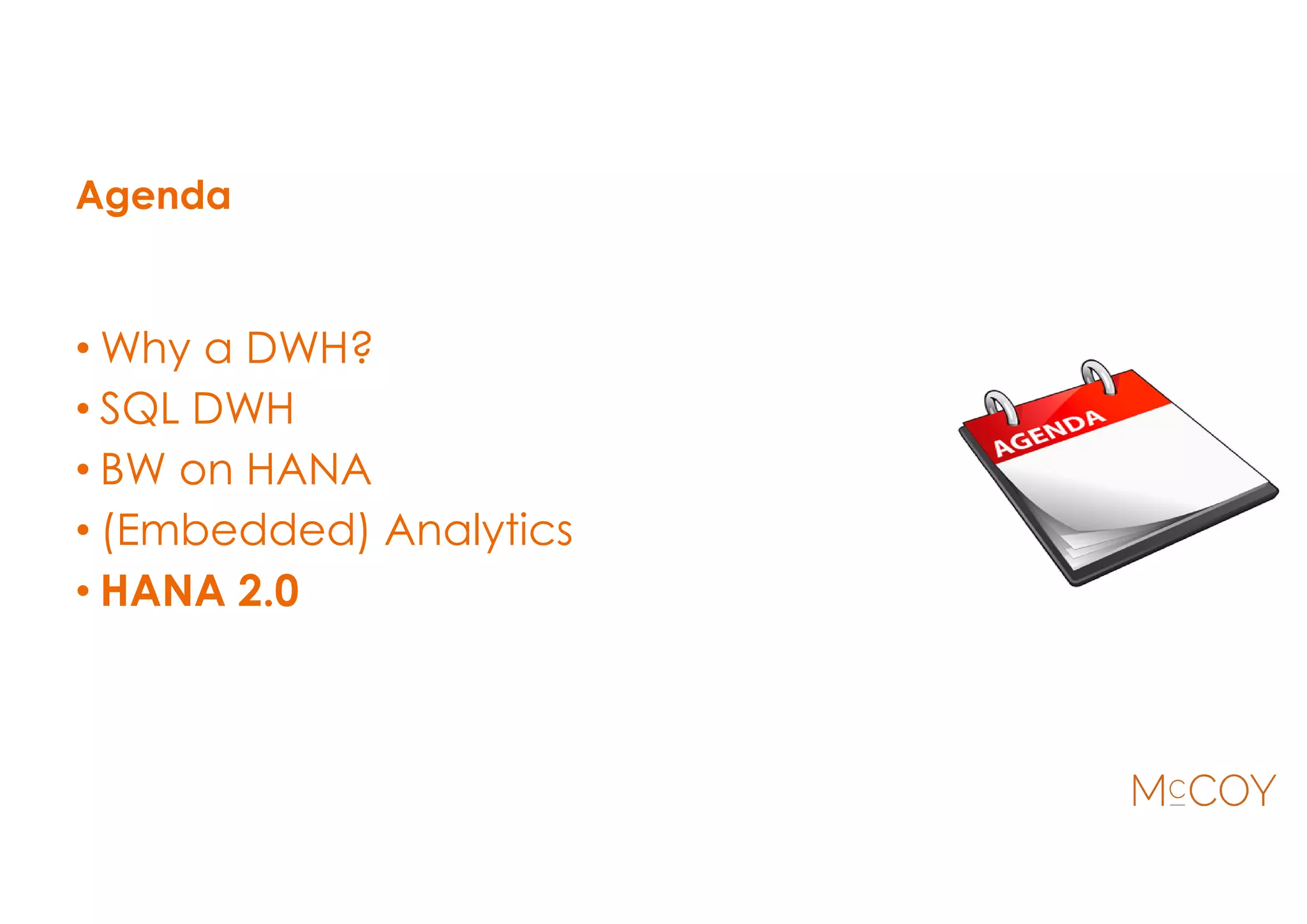 Agenda
• Why a DWH?
• SQL DWH
• BW on HANA
• (Embedded) Analytics
• HANA 2.0
 