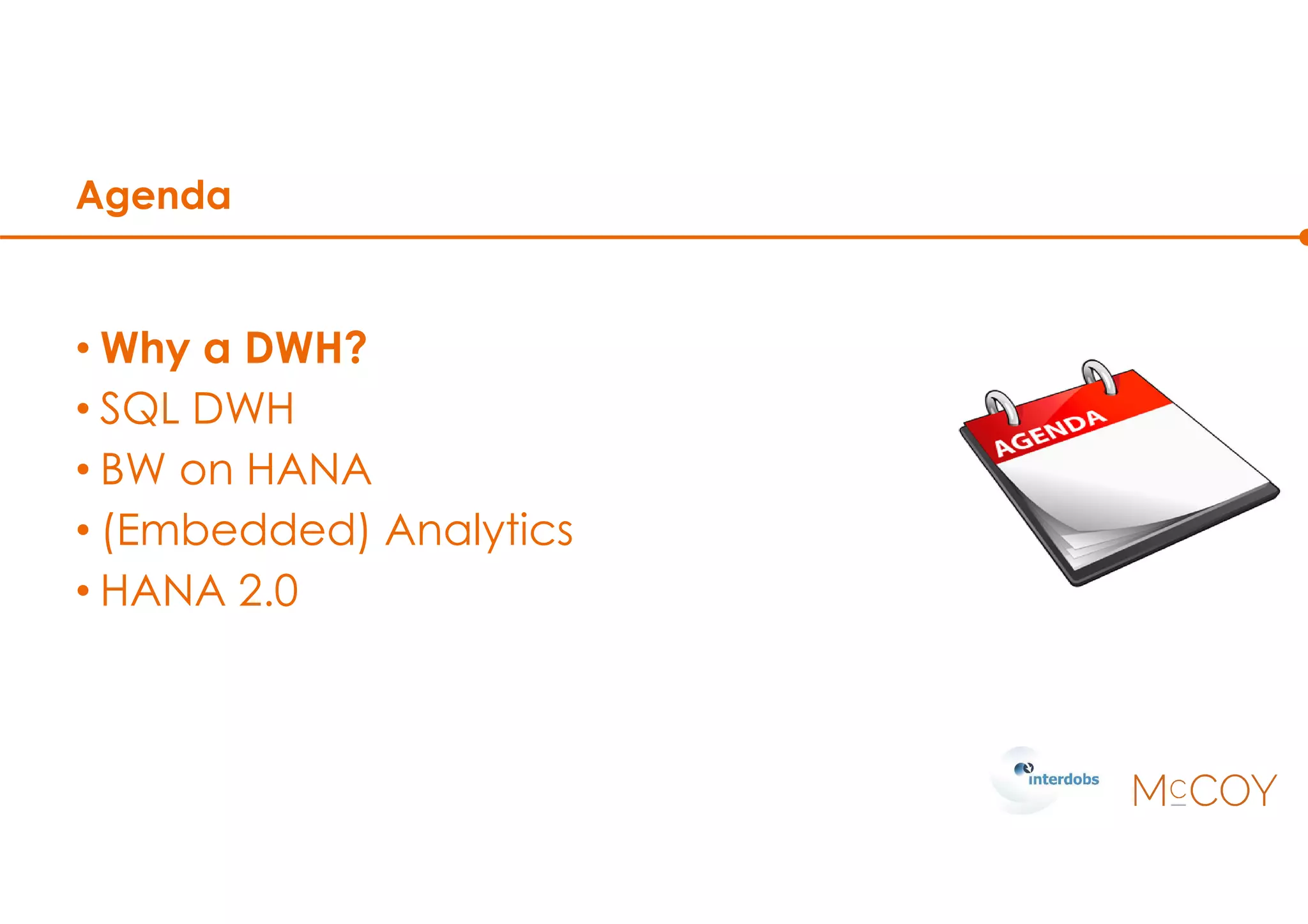 Agenda
• Why a DWH?
• SQL DWH
• BW on HANA
• (Embedded) Analytics
• HANA 2.0
 