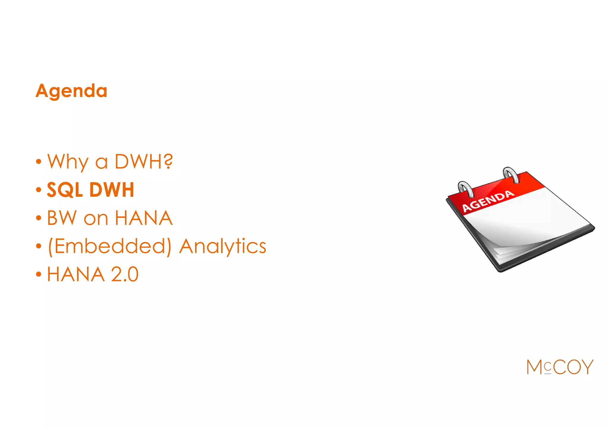 Agenda
• Why a DWH?
• SQL DWH
• BW on HANA
• (Embedded) Analytics
• HANA 2.0
 