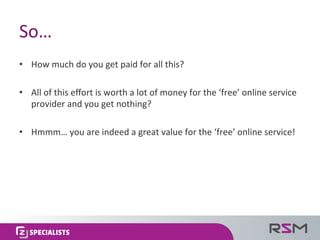 So…	
•  How	much	do	you	get	paid	for	all	this?		
•  All	of	this	eﬀort	is	worth	a	lot	of	money	for	the	‘free’	online	servic...