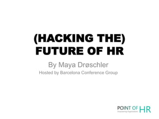 (HACKING THE)
FUTURE OF HR
By Maya Drøschler
Hosted by Barcelona Conference Group
 