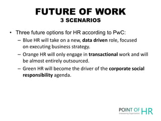FUTURE OF WORK
3 SCENARIOS
• Three future options for HR according to PwC:
– Blue HR will take on a new, data driven role,...