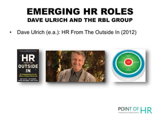 EMERGING HR ROLES
DAVE ULRICH AND THE RBL GROUP
• Dave Ulrich (e.a.): HR From The Outside In (2012)
 