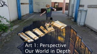 1. Overlap
2. Atmospheric Perspective Shading (stronger light/dark/detail
= close blurry grey= far)
3. Isometric Perspective (parallel lines)
4. Placement
5. Size
6. Linear Perspective (if you correctly identify if it is 1, 2, or 3
VP= extra credit!)
Art 1: Perspective
Our World in Depth
 