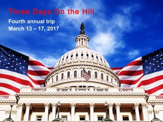 Fourth annual trip
March 13 – 17, 2017
Three Days On the Hill
 