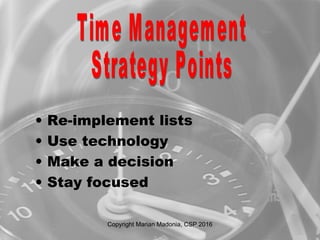 • Re-implement lists
• Use technology
• Make a decision
• Stay focused
Copyright Marian Madonia, CSP 2016
 