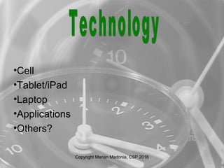 •Cell
•Tablet/iPad
•Laptop
•Applications
•Others?
Copyright Marian Madonia, CSP 2016
 