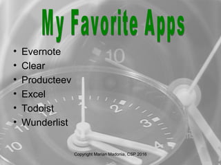 • Evernote
• Clear
• Producteev
• Excel
• Todoist
• Wunderlist
Copyright Marian Madonia, CSP 2016
 