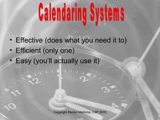 • Effective (does what you need it to)
• Efficient (only one)
• Easy (you’ll actually use it)
Copyright Marian Madonia, CSP 2016
 