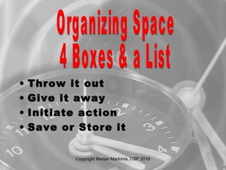 • Throw it out
• Give it away
• Initiate action
• Save or Store it
Copyright Marian Madonia, CSP 2016
 