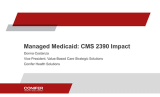 Managed Medicaid: CMS 2390 Impact
Donna Costanza
Vice President, Value-Based Care Strategic Solutions
Conifer Health Solutions
 