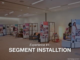 Vital Findings LLC © | 9
Experience #1:
SEGMENT INSTALLTION
Vital Findings LLC © | 9
 
