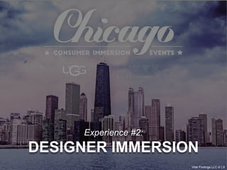 Vital Findings LLC © | 9
Experience #2:
DESIGNER IMMERSION
Vital Findings LLC © | 9
 