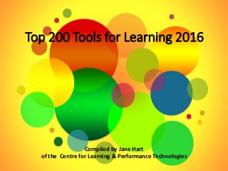 Top 200 Tools for Learning 2016
Compiled by Jane Hart
of the Centre for Learning & Performance Technologies
 