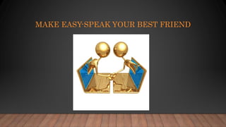 MAKE EASY-SPEAK YOUR BEST FRIEND
 