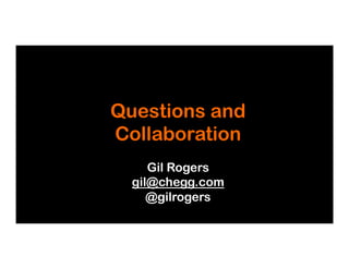 Questions and
Collaboration
Gil Rogers
gil@chegg.com
@gilrogers
 
