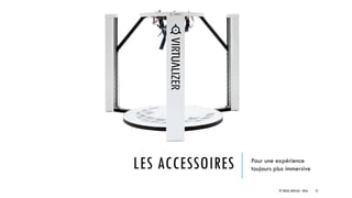 LES ACCESSOIRES Pour une expérience
toujours plus immersive
© TREIZE ARTICLES - 2016 21
 