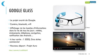 GOOGLE GLASS
• Le projet avorté de Google.
• Caméra, bluetooth, wifi
• Affichage via les lunettes d’informations
dans la vie de tous les jours : météo,
événements, téléphone, navigation,
notification des Android…
• A leur sortie : 1 500$, Gros échec
commercial
• Nouveau départ : Projet Aura
© Wired
https://youtu.be/v1uyQZNg2vE
© TREIZE ARTICLES - 2016 29
 