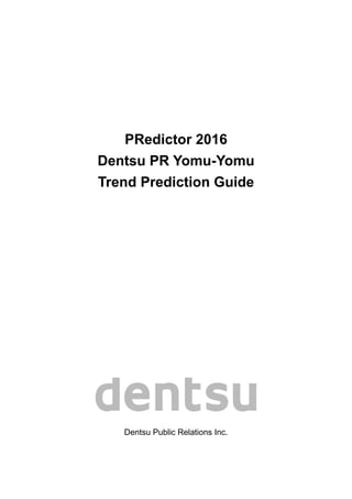 PRedictor 2016
Dentsu PR Yomu-Yomu
Trend Prediction Guide
Dentsu Public Relations Inc.
 