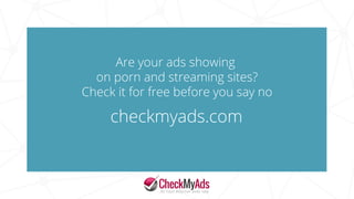 Are your ads showing
on porn and streaming sites?
Check it for free before you say no
checkmyads.com
 