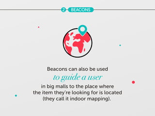 2 BEACONS
Beacons can also be used
to guide a user
in big malls to the place where
the item they’re looking for is located...