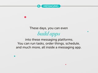 6 MESSAGING
These days, you can even
build apps
into these messaging platforms.
You can run tasks, order things, schedule,...