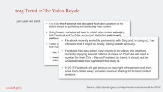 2015 Trend 2: The Video Royale
!
Last year we said: !
!
!
!
!
!
!
Source: https://social.ogilvy.com/key-trends-in-social-media-for-2015/!
 