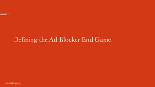 Defining the Ad Blocker End Game
 