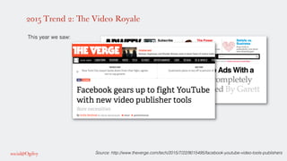 2015 Trend 2: The Video Royale
!
This year we saw: !
!
!
!
!
!
!
Source: http://www.theverge.com/tech/2015/7/22/9015495/fa...