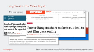 2015 Trend 2: The Video Royale
!
This year we saw: !
!
!
!
!
!
!
Source: http://www.theverge.com/2015/2/27/8124955/power-r...