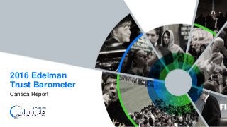 Canada Report
2016 Edelman
Trust Barometer
 