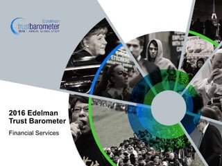 Financial Services
2016 Edelman
Trust Barometer
 
