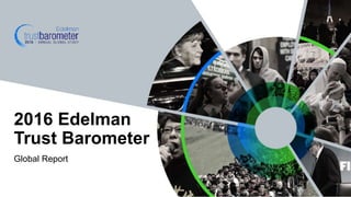Global Report
2016 Edelman
Trust Barometer
 