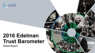 Global Report
2016 Edelman
Trust Barometer
 