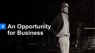 4 An Opportunity
for Business
 