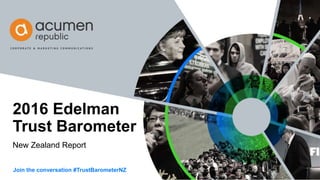 New Zealand Report
2016 Edelman
Trust Barometer
Join the conversation #TrustBarometerNZ
 