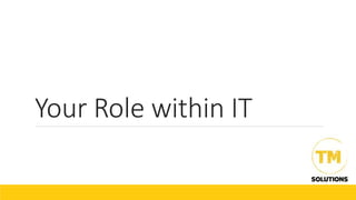 Your Role within IT
 
