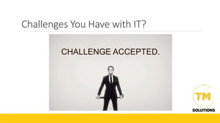 Challenges You Have with IT?
 
