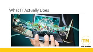 What IT Actually Does
 